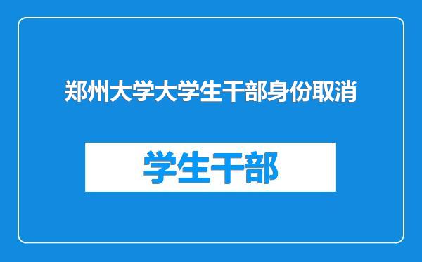 郑州大学大学生干部身份取消