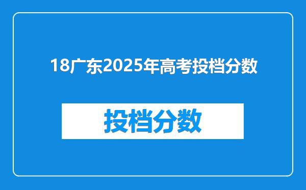 18广东2025年高考投档分数