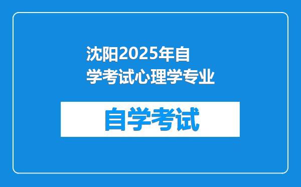 沈阳2025年自学考试心理学专业