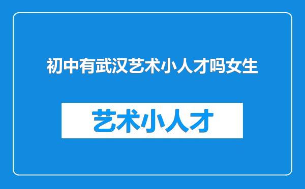 初中有武汉艺术小人才吗女生