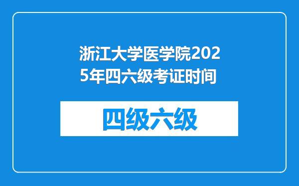 浙江大学医学院2025年四六级考证时间