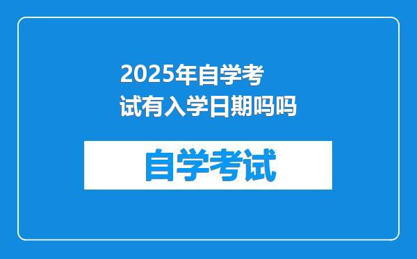 2025年自学考试有入学日期吗吗