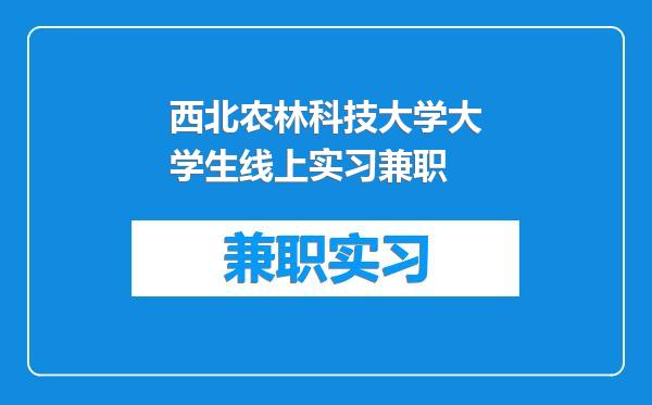 西北农林科技大学大学生线上实习兼职