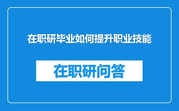 在职研毕业如何提升职业技能