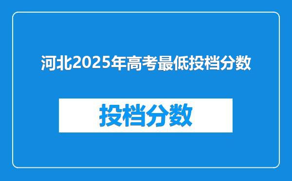 河北2025年高考最低投档分数