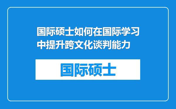 国际硕士如何在国际学习中提升跨文化谈判能力