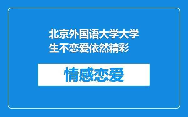 北京外国语大学大学生不恋爱依然精彩