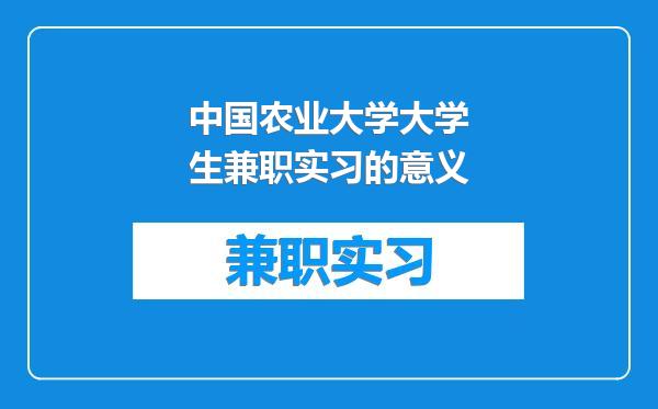 中国农业大学大学生兼职实习的意义