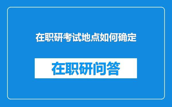 在职研考试地点如何确定