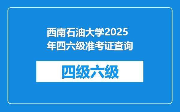 西南石油大学2025年四六级准考证查询