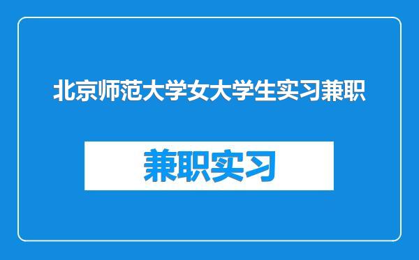 北京师范大学女大学生实习兼职