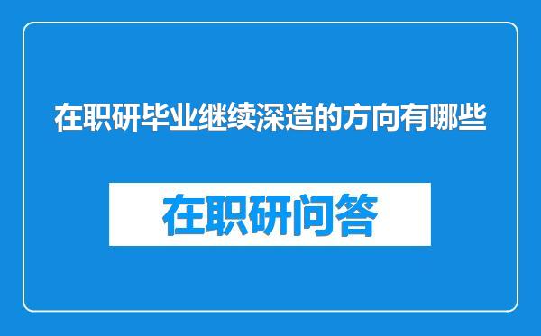 在职研毕业继续深造的方向有哪些