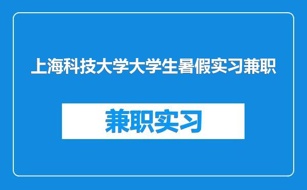 上海科技大学大学生暑假实习兼职