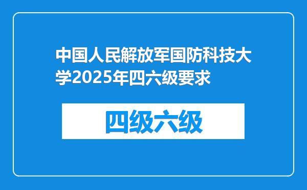 中国人民解放军国防科技大学2025年四六级要求