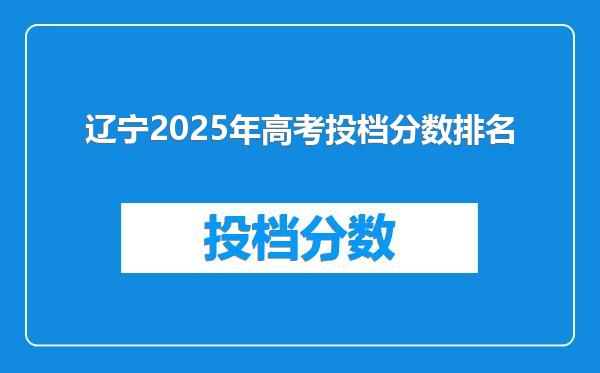 辽宁2025年高考投档分数排名