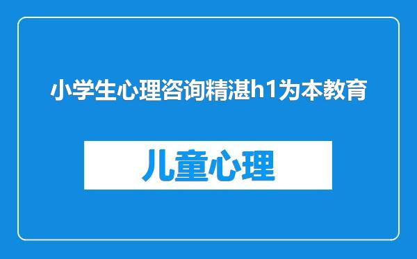 小学生心理咨询精湛h1为本教育