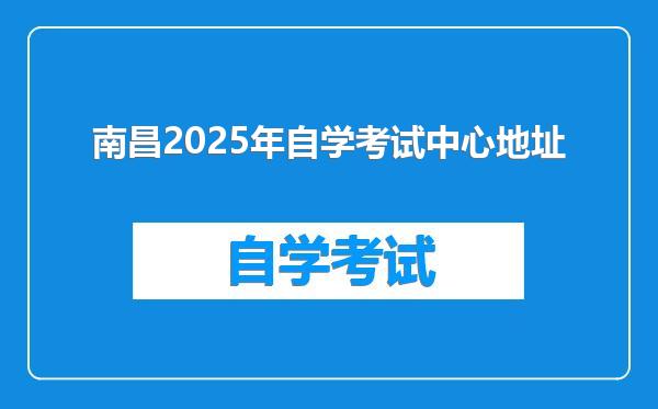 南昌2025年自学考试中心地址