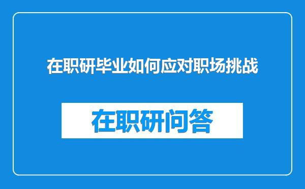 在职研毕业如何应对职场挑战