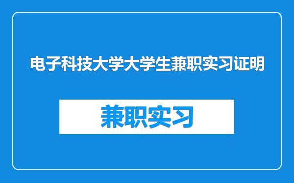 电子科技大学大学生兼职实习证明