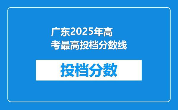 广东2025年高考最高投档分数线