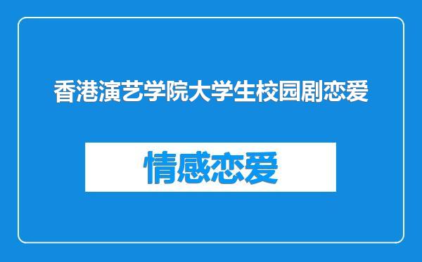 香港演艺学院大学生校园剧恋爱