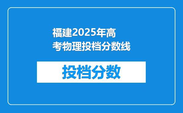 福建2025年高考物理投档分数线