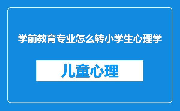 学前教育专业怎么转小学生心理学