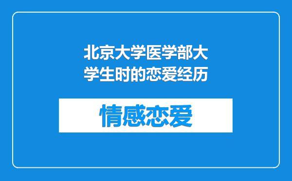 北京大学医学部大学生时的恋爱经历