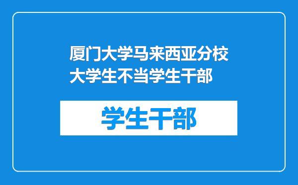 厦门大学马来西亚分校大学生不当学生干部