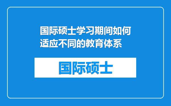 国际硕士学习期间如何适应不同的教育体系