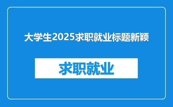 大学生2025求职就业标题新颖