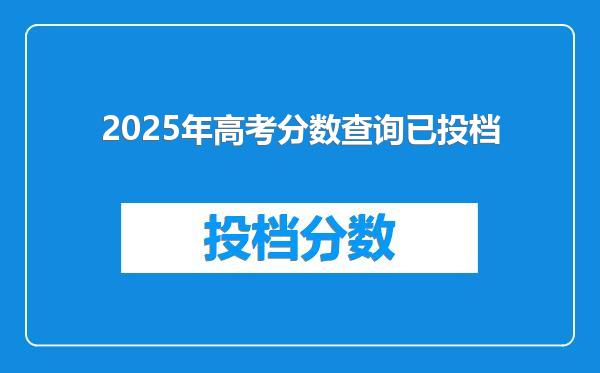 2025年高考分数查询已投档