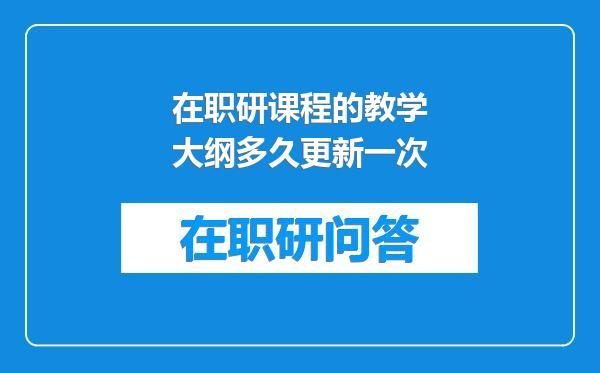 在职研课程的教学大纲多久更新一次