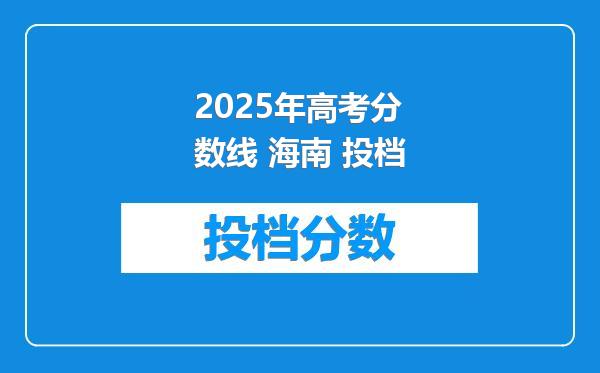 2025年高考分数线 海南 投档