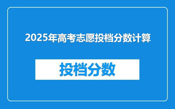 2025年高考志愿投档分数计算