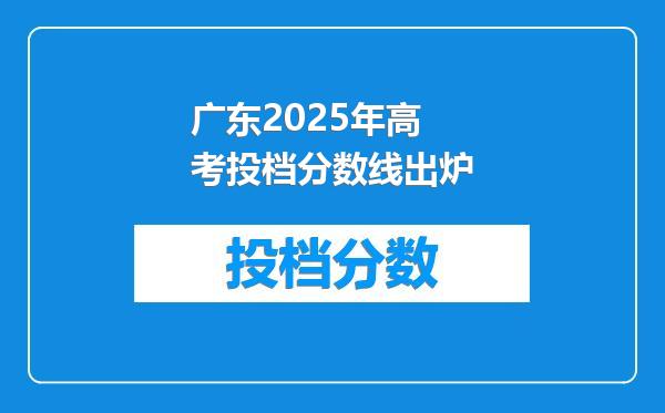 广东2025年高考投档分数线出炉