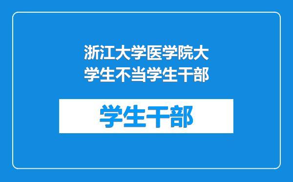 浙江大学医学院大学生不当学生干部