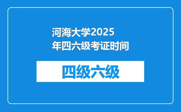 河海大学2025年四六级考证时间