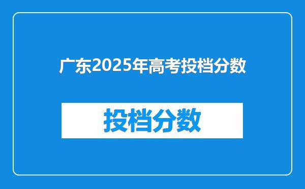 广东2025年高考投档分数