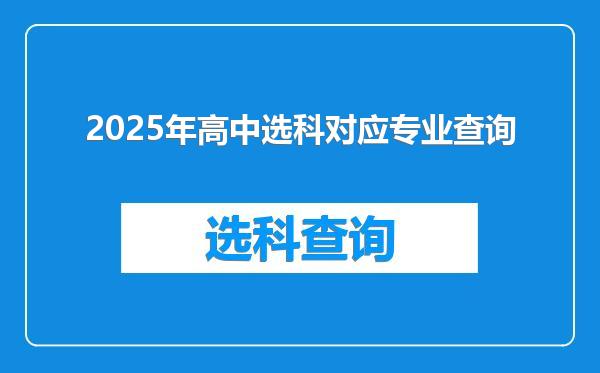 2025年高中选科对应专业查询