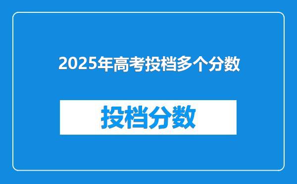 2025年高考投档多个分数