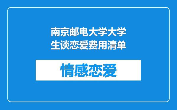 南京邮电大学大学生谈恋爱费用清单