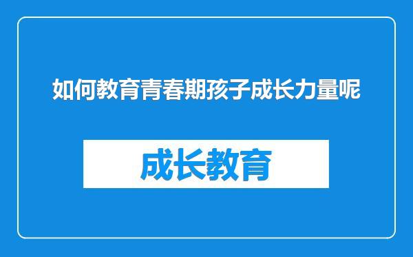 如何教育青春期孩子成长力量呢