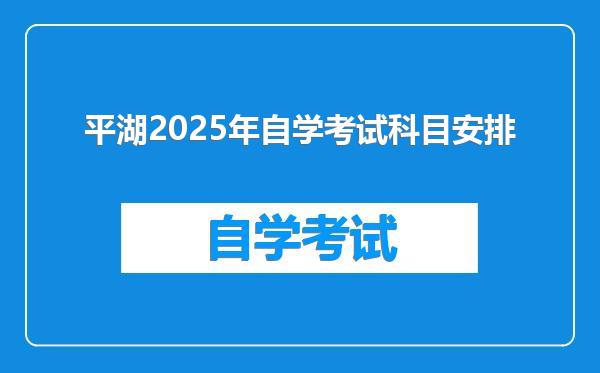 平湖2025年自学考试科目安排