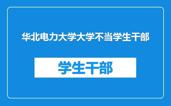 华北电力大学大学不当学生干部