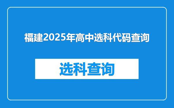 福建2025年高中选科代码查询