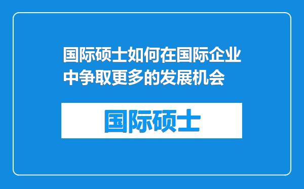 国际硕士如何在国际企业中争取更多的发展机会