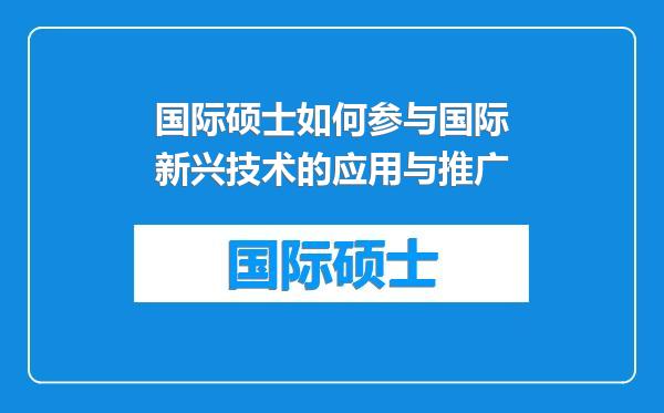 国际硕士如何参与国际新兴技术的应用与推广