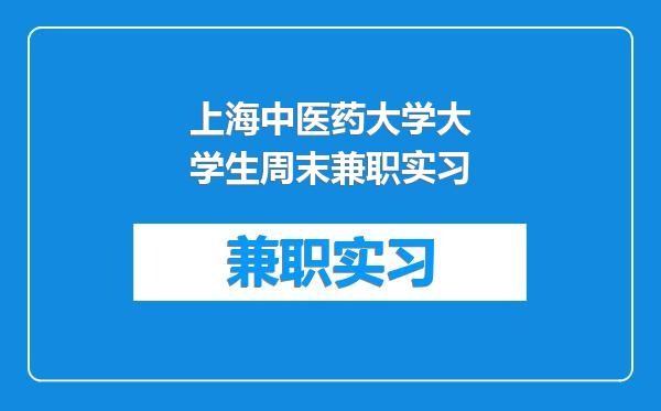 上海中医药大学大学生周末兼职实习